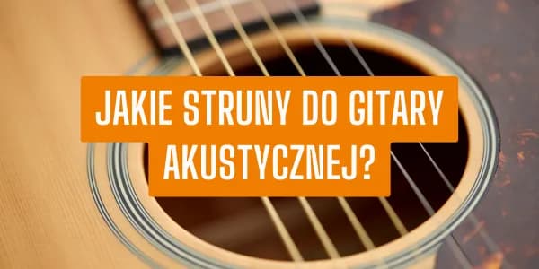 Jakie struny do gitary akustycznej wybrać, aby uniknąć rozczarowania?